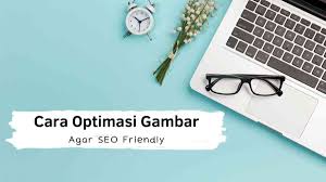 Cara Setting dan Upload Gambar agar SEO Friendly